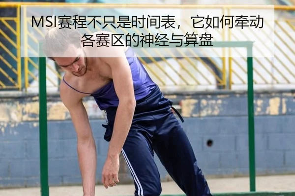 MSI赛程不只是时间表，它如何牵动各赛区的神经与算盘